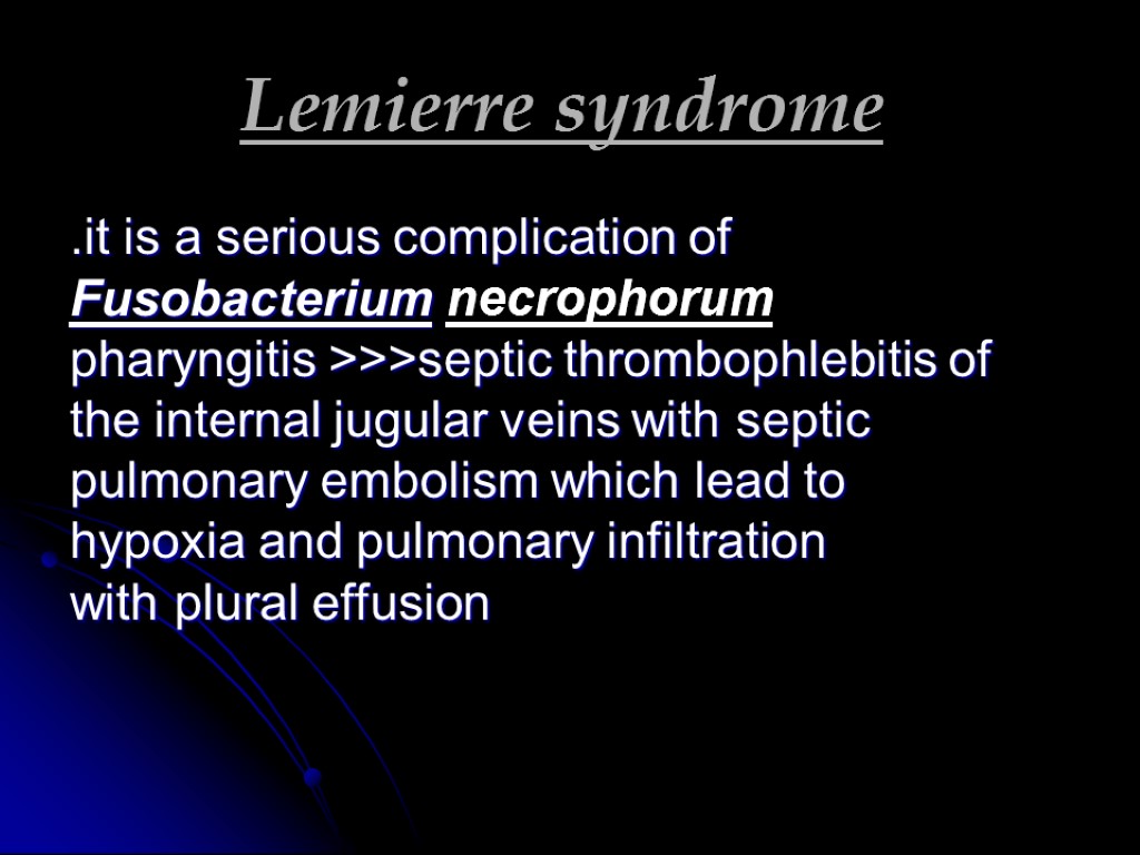 Lemierre syndrome .it is a serious complication of Fusobacterium necrophorum pharyngitis >>>septic thrombophlebitis of